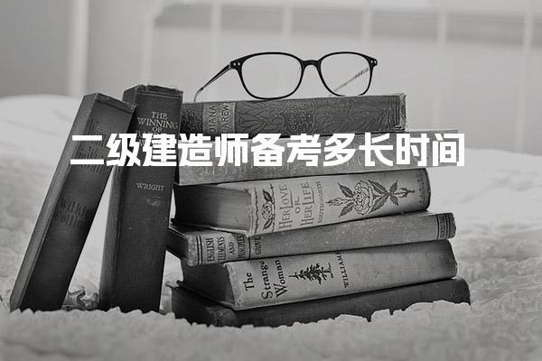 二級建造師備考多長時間？全面了解備考周期與策略