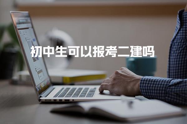 初中生可以報考二建嗎？全面了解報考條件與路徑