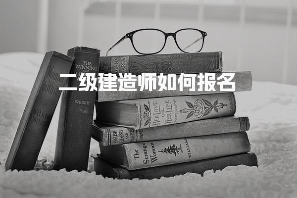 二級建造師如何報名：報考條件與注意事項