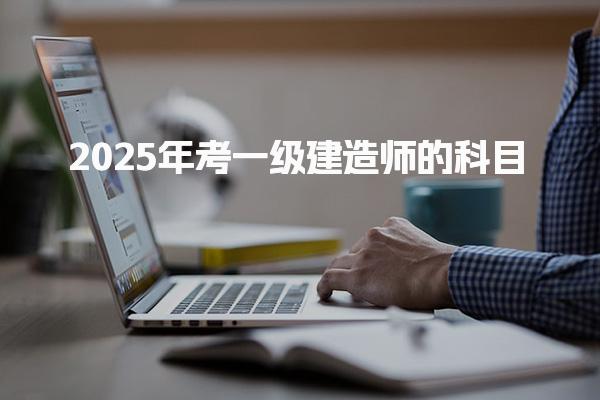 2025年考一級建造師的科目