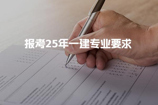 報(bào)考25年一建專(zhuān)業(yè)要求 考試報(bào)名流程介紹