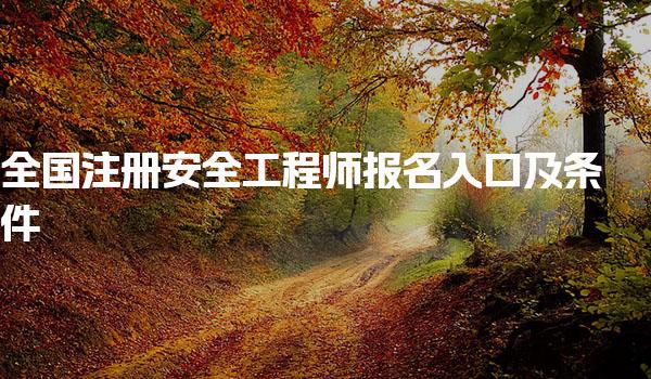 全国注册安全工程师报名入口及条件