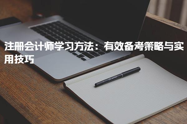 注册会计师学习方法：有效备考策略与实用技巧