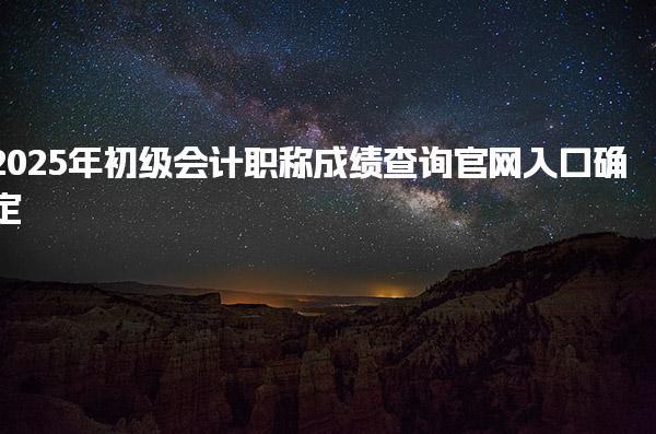 2025年初级会计职称成绩查询官网入口确定