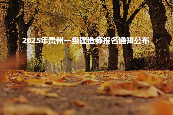 2025年贵州一级建造师报名通知公布！6月16日-30日进行报名