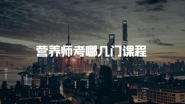 营养师考哪几门课程？全面解读公共营养师考试内容