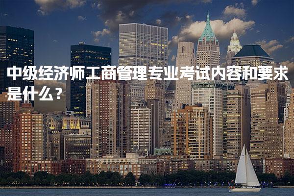 2025年中级经济师工商管理专业考试内容和要求是什么？