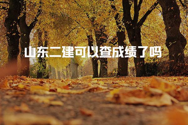 2025山东二建可以查成绩了吗？最新查询信息与合格标准