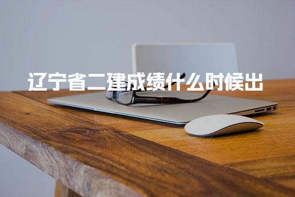 2025辽宁省二建成绩什么时候出