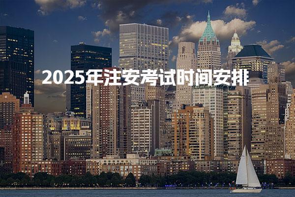 2025年注安考试时间安排：10月25日、26日