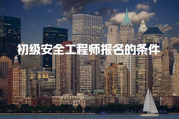 2025年初级安全工程师报名的条件：解析与实用指南