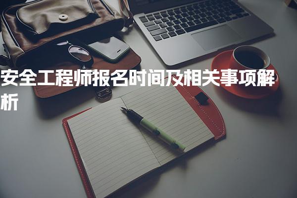 2025年安全工程师报名时间及相关事项解析