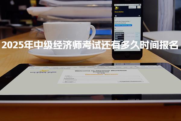 2025年中级经济师考试还有多久时间报名？在哪报名