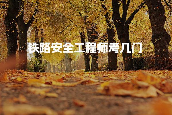 铁路安全工程师考几门？全面解析考试科目与内容