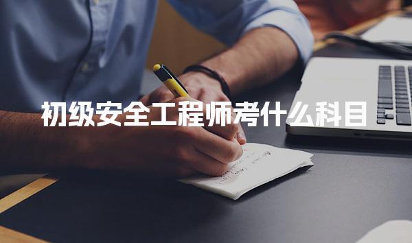 初级安全工程师考什么科目？全面解析考试内容与要求