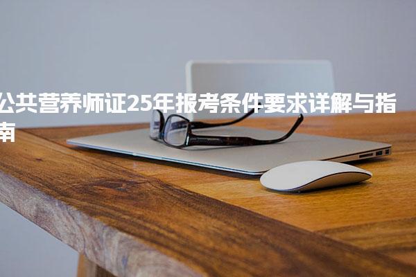 公共营养师证25年报考条件要求详解与指南
