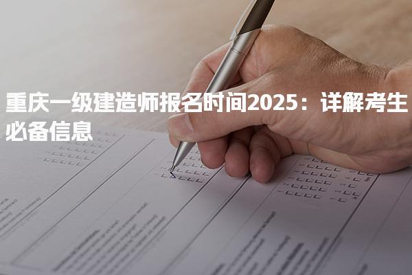 重庆一级建造师报名时间2025：详解考生必备信息