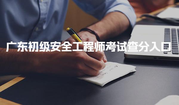 2025年广东初级安全工程师考试查分入口及成绩管理