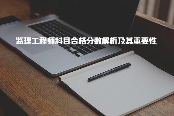 监理工程师科目合格分数解析及其重要性