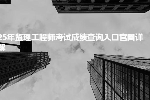 监理工程师考试成绩查询入口官网详解