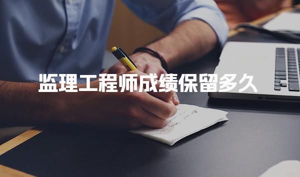 监理工程师成绩保留多久？详解考试成绩管理办法