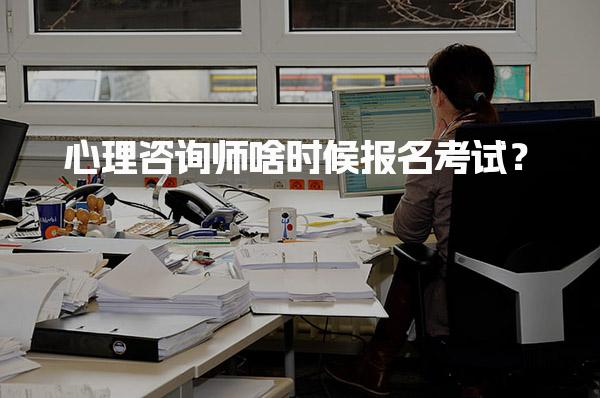 心理咨询师啥时候报名考试及流程解析