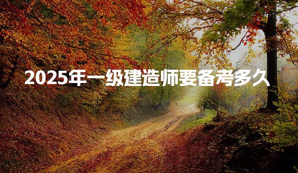 2025年一级建造师要备考多久？全面解析备考时间与策略