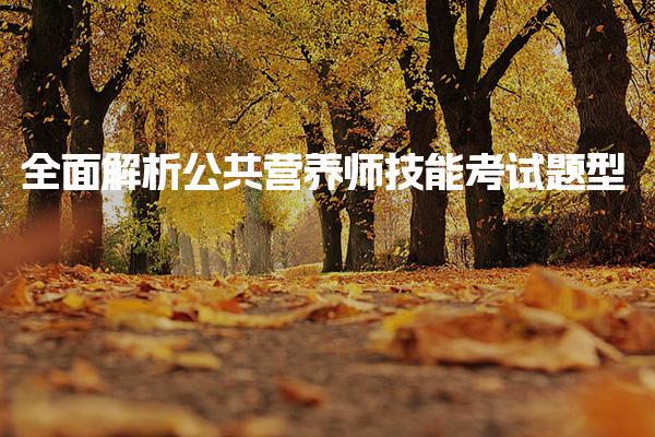 全面解析公共营养师技能考试题型