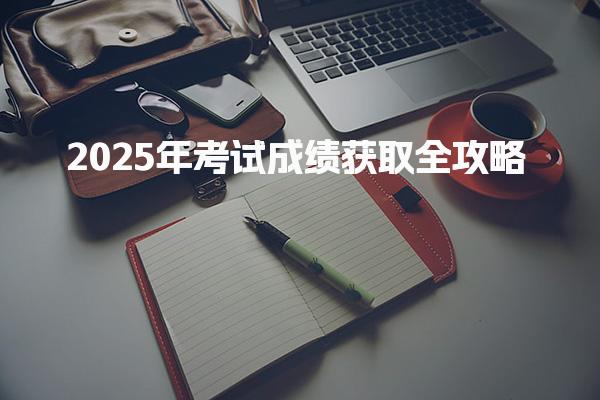 会计初级职称成绩查询入口：2025年考试成绩获取全攻略