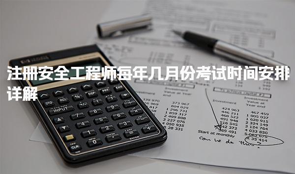 注册安全工程师每年几月份考试时间安排详解