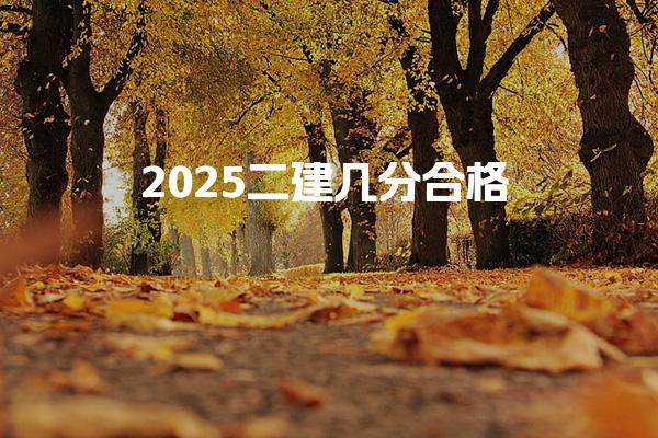 2025二建几分合格？全面解析二级建造师考试合格标准