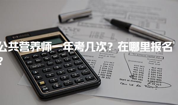 公共营养师一年考几次？在哪里报名？