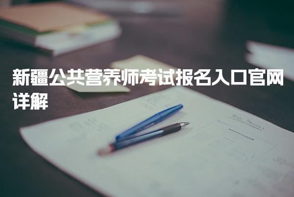 25年新疆公共营养师考试报名入口官网详解