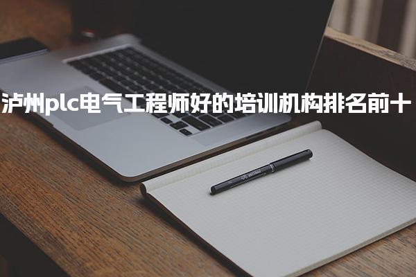 泸州plc电气工程师好的培训机构排名前十