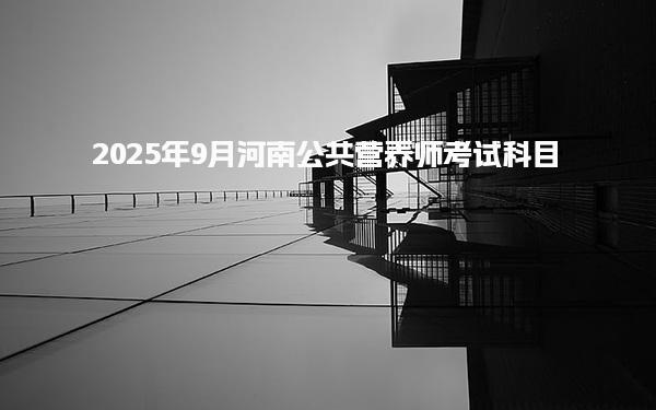 2025年9月河南公共营养师考试科目和题型详解