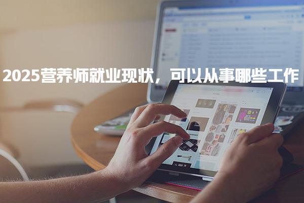2025营养师就业现状，可以从事哪些工作