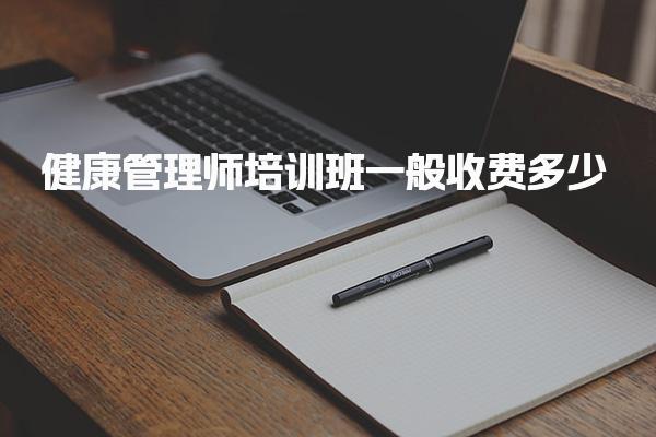 健康管理师培训班一般收费多少价格高吗