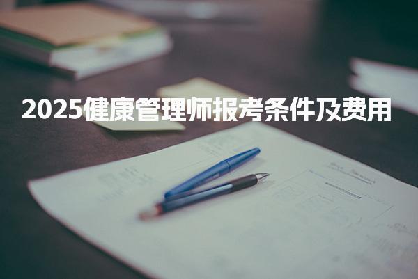 2025健康管理师报考条件及费用报名的收费标准是什么