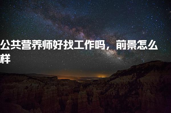 公共营养师好找工作前景怎么样