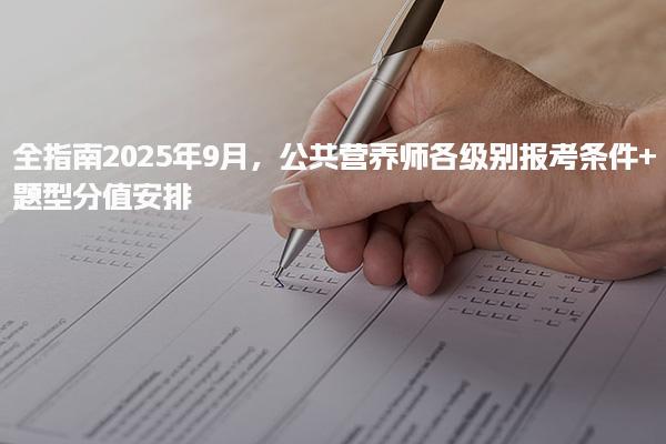2025年9月公共营养师各级别报考条件 题型分值安排