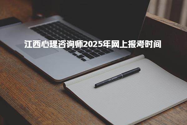 江西心理咨询师2025年网上报考时间