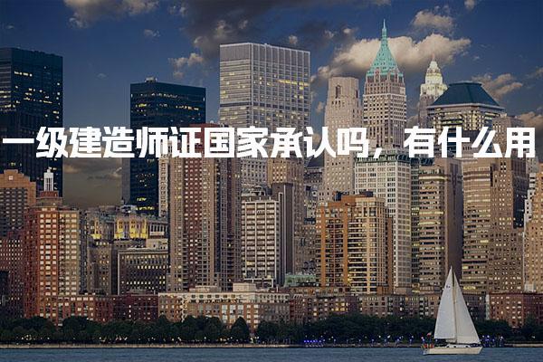 一级建造师证国家承认吗，就业前景与行业适应性