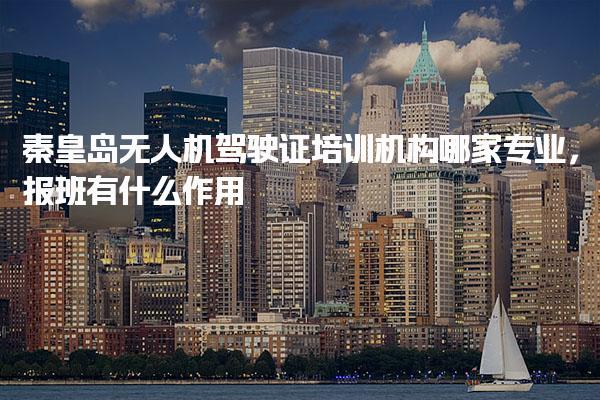 秦皇岛无人机驾驶证培训机构哪家专业