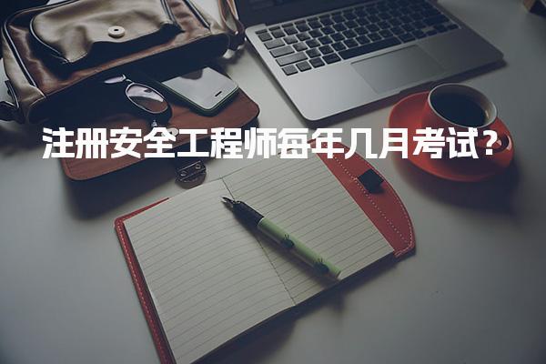 2025年注册安全工程师每年几月考试？考试时间及安排详解