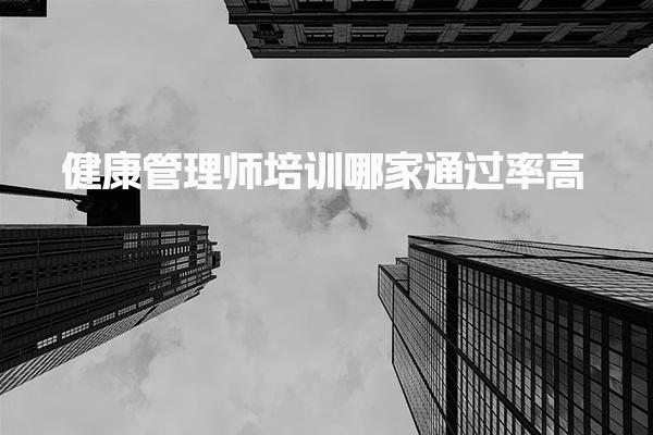 健康管理师培训哪家通过率高有什么推荐