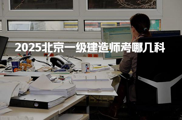 2025北京一级建造师考哪几科 都有哪些科目