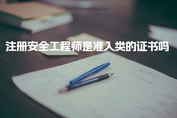 注册安全工程师是准入类的证书吗