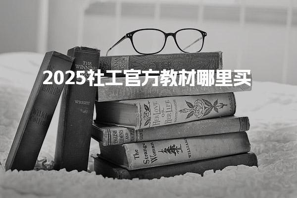 2025社工官方教材哪里买 备考建议与教材使用
