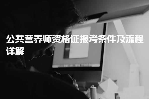 公共营养师资格证报考条件及流程详解