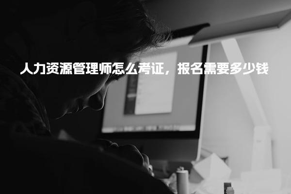 人力资源管理师怎么考报名需要多少钱